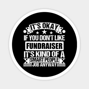 Fundraiser lover It's Okay If You Don't Like Fundraiser It's Kind Of A Smart People job Anyway Magnet